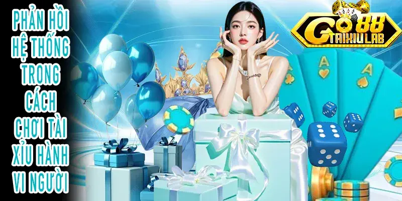 Phân tích cách chơi tài xỉu qua phản hồi hệ thống