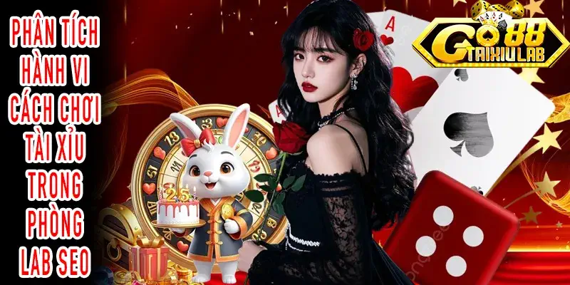 Trải nghiệm cách chơi tài xỉu qua hành vi người dùng Lab