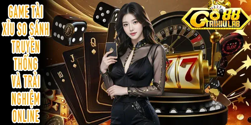 Game Tài Xỉu khác biệt giữa cách quan sát truyền thống và online