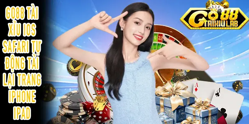 GO88 Tài xỉu iOS Safari lỗi reload tự động iPhone iPad