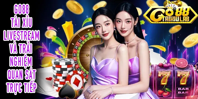 GO88 Tài xỉu Livestream hiển thị bàn chơi trực tiếp cho người dùng
