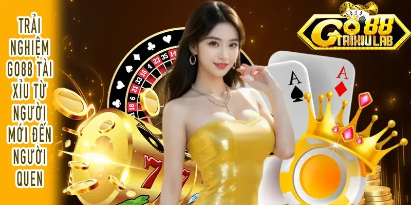 Trải nghiệm GO88 Tài Xỉu từ người mới đến người quen