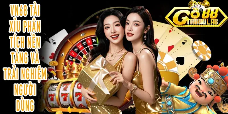 VN68 Tài Xỉu phân tích nền tảng và trải nghiệm người dùng