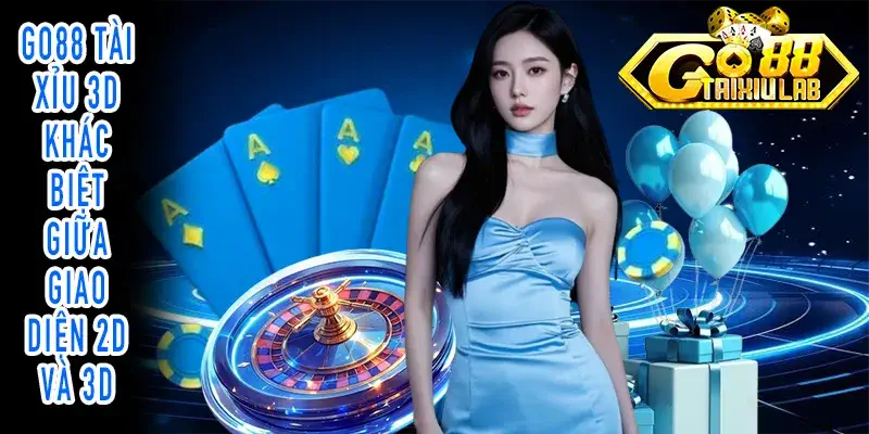 GO88 Tài Xỉu 3D so sánh cách hiển thị giữa giao diện 2D và 3D
